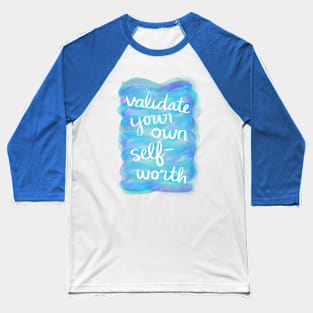 Validate Your Own Self-Worth Baseball T-Shirt